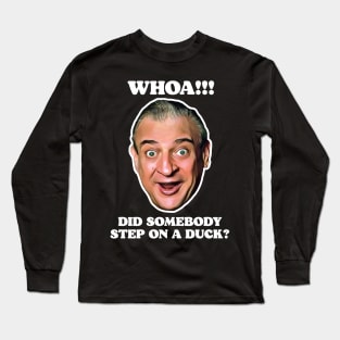 WHOA! Did Somebody Step On a Duck? Long Sleeve T-Shirt